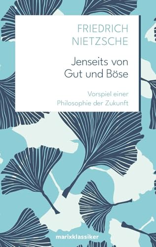 Jenseits von Gut und Böse: Vorspiel einer Philosophie der Zukunft | Neue Klassiker der Weltiteratur Nr.15 (Neue Klassiker der Weltliteratur Nr. 15) von Marix Verlag