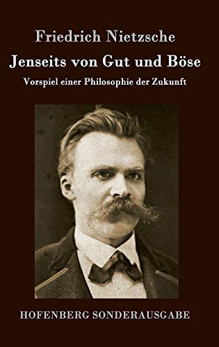Jenseits von Gut und Böse: Vorspiel einer Philosophie der Zukunft Jenseits von Gut und Böse: Vorspiel einer Philosophie der Zukunft von Hofenberg