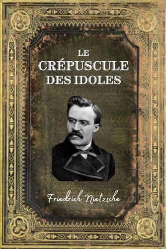 Le Crépuscule des Idoles: Edition Collector Intégrale (Annotée d'une biographie) von Independently published