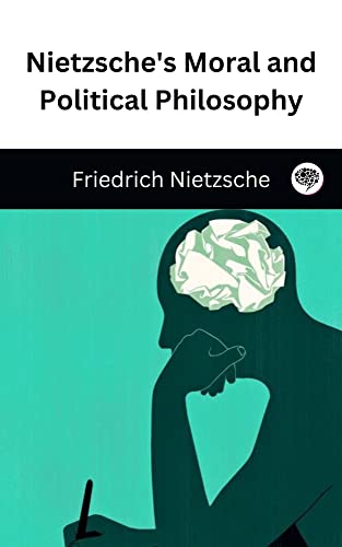 Nietzsche's Moral and Political Philosophy von Grapevine