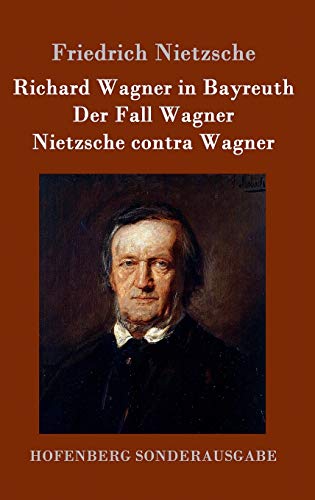 Richard Wagner in Bayreuth / Der Fall Wagner / Nietzsche contra Wagner Richard Wagner in Bayreuth / Der Fall Wagner / Nietzsche contra Wagner