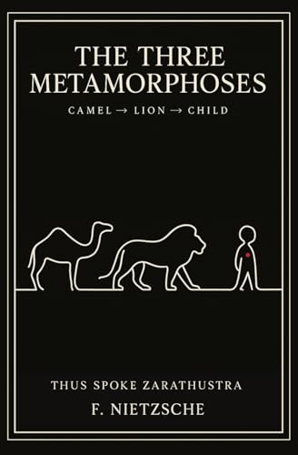 THE THREE METAMORPHOSES & Other Texts — Nietzsche’s Camel-Lion-Child Manifesto — Becoming the Overman: KILL YOUR GODS: Part I of Thus Spoke ... Why “God is Dead” Still Terrifies the Herd THE THREE METAMORPHOSES & Other Texts — Nietzsche’s Camel-Lion-Child Manifesto — Becoming the Overman: KILL YOUR GODS: Part I of Thus Spoke ... Why “God is Dead” Still Terrifies the Herd von Independently published
