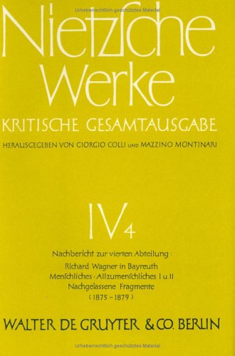 TITLE: Werke, Kritische Gesamtausgabe, Abt.4, Bd.4, Nachbericht zur vierten Abteilung: Richard Wagner in Bayreuth; Menschliches, Allzumenschliches ... Nietzsche: Nietzsche Werke. Abteilung 4)