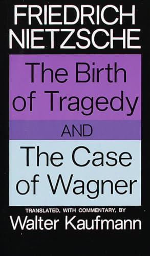 The Birth of Tragedy and The Case of Wagner The Birth of Tragedy and The Case of Wagner