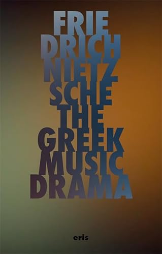 The Greek Music Drama (Critical Century) von Eris