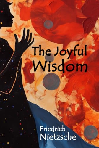 The Joyful Wisdom: La Gaya Scienza The Joyful Wisdom: La Gaya Scienza von Independently published