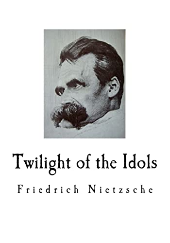 Twilight of the Idols: Friedrich Nietzsche Twilight of the Idols: Friedrich Nietzsche
