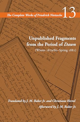 Unpublished Fragments from the Period of Dawn: Winter 1879/80-Spring 1881 (Complete Works of Friedrich Nietzsche, 13)