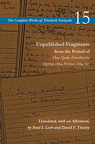 Unpublished Fragments from the Period of Thus Spoke Zarathustra: Spring 1884–winter 1884/85 (Complete Works of Friedrich Nietzsche, 15)
