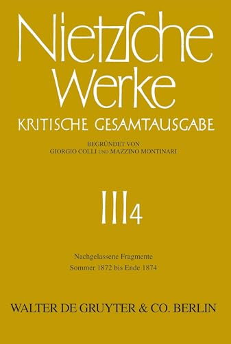 Werke, Kritische Gesamtausgabe, Abt.3, Bd.4, Nachgelassene Fragmente Sommer 1872 - Herbst 1874 (Friedrich Nietzsche: Nietzsche Werke. Abteilung 3)