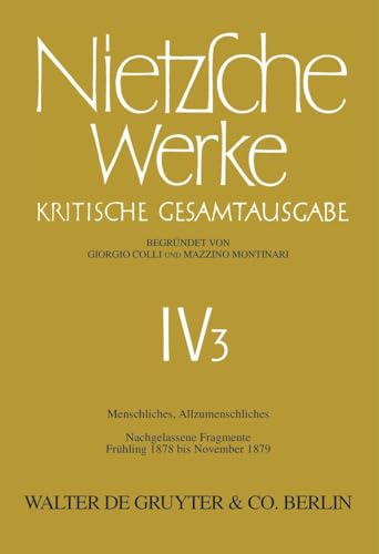 Werke, Kritische Gesamtausgabe, Abt.4, Bd.3, Menschliches, Allzumenschliches II; Nachgelassene Fragmente Frühling 1878 - November 1879: Nachgelassene ... Nietzsche: Nietzsche Werke. Abteilung 4)