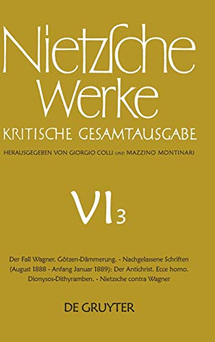 Werke, Kritische Gesamtausgabe, Abt.6, Bd.3, Der Fall Wagner; Götzen-Dämmerung; Der Antichrist; Ecce Homo; Dionysos-Dithyramben; Nietzsche contra ... Nietzsche: Nietzsche Werke. Abteilung 6)
