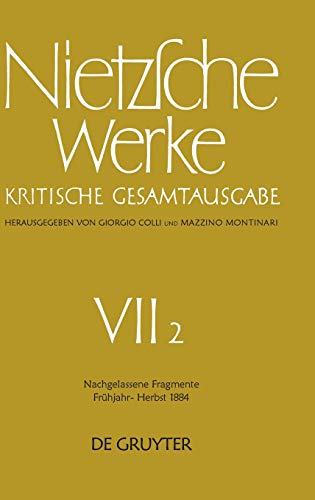 Werke, Kritische Gesamtausgabe, Abt.7, Bd.2, Nachgelassene Fragmente Frühjahr - Herbst 1884: Werke Kritische Gesamtausgabe / Works: Complete Critical ... Nietzsche Werke. Abteilung 7, Band 2)