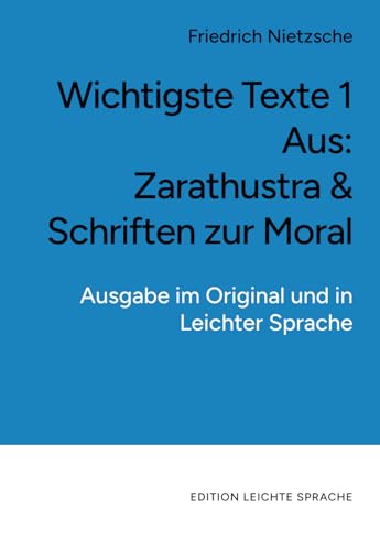 Wichtigste Texte 1. Aus: Zarathustra & Schriften zur Moral (in leichter Sprache): Ausgabe im Original und in Leichter Sprache von LS-Media