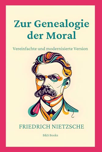 Zur Genealogie der Moral: Vereinfachte und modernisierte Version Zur Genealogie der Moral: Vereinfachte und modernisierte Version von Independently published