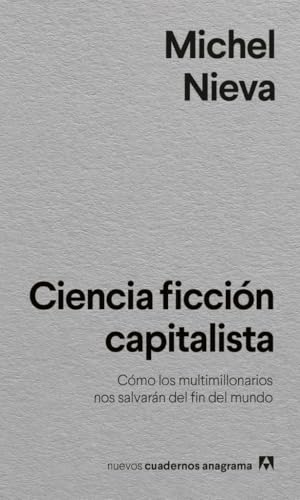 Ciencia ficción capitalista: Cómo los multimillonarios nos salvarán del fin del mundo (Nuevos cuadernos Anagrama) von Editorial Anagrama