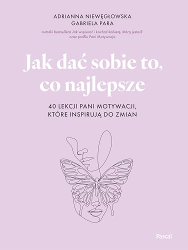 Jak dać sobie to, co najlepsze. 40 lekcji Pani Motywacji, które inspirują do zmian von Pascal