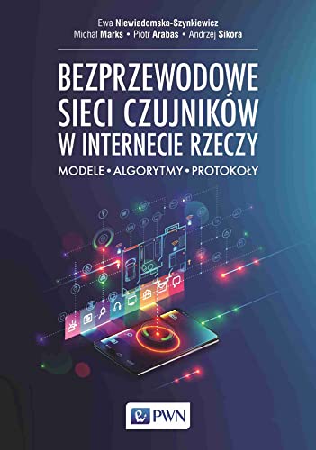Bezprzewodowe sieci czujników w internecie rzeczy: Modele - Algorytmy - Protokoły von Wydawnictwo Naukowe PWN