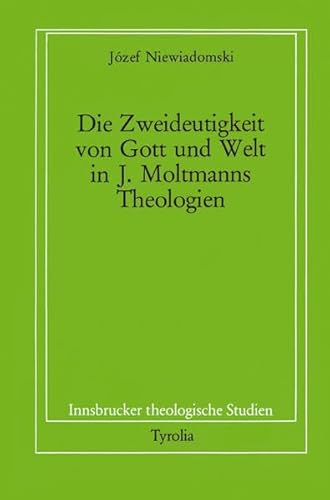Die Zweideutigkeit von Gott und Welt in J. Moltmanns Theologien (Innsbrucker theologische Studien)