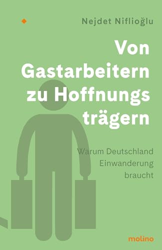 Von Gastarbeitern zu Hoffnungsträgern: Warum Deutschland Einwanderung braucht | Eine persönliche Migrationsgeschichte und ein Plädoyer für gesellschaftliche Teilhabe von Zuwanderern von Molino Verlag