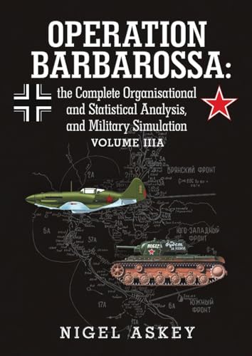 Operation Barbarossa: the Complete Organisational and Statistical Analysis, and Military Simulation Volume IIIA