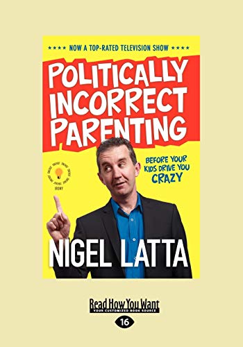 Politically Incorrect Parenting: Before Your Kids Drive You Crazy: Before Your Kids Drive You Crazy, Read This!