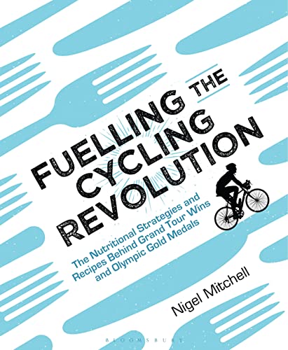 Fuelling the Cycling Revolution: The Nutritional Strategies and Recipes Behind Grand Tour Wins and Olympic Gold Medals von Bloomsbury