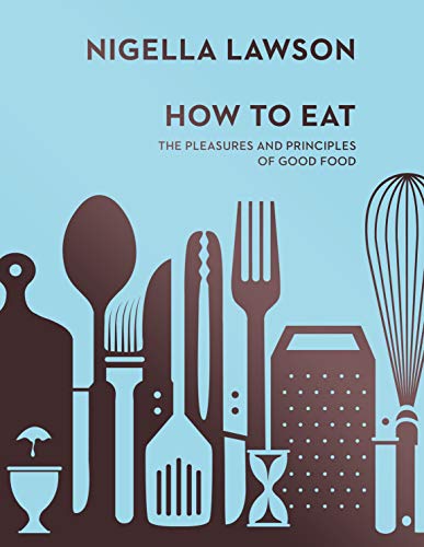 How To Eat: The Pleasures and Principles of Good Food (Nigella Collection) von Chatto & Windus