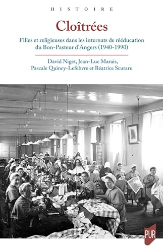 Cloîtrées: Filles et religieuses dans les internats de rééducation du Bon-Pasteur d'Angers, 1940-1990