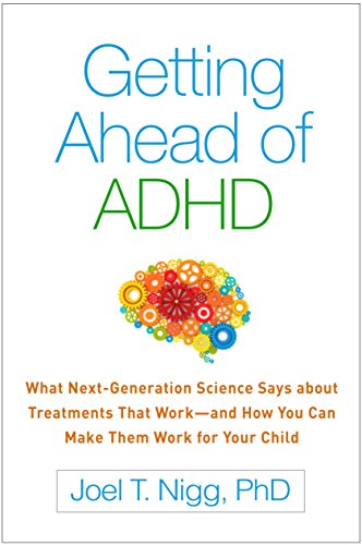 Getting Ahead of ADHD: What Next-generation Science Says About Treatments That Work-and How You Can Make Them Work for Your Child