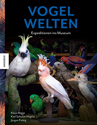 Vogelwelten: Expeditionen ins Museum von Knesebeck
