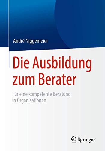 Die Ausbildung zum Berater: Für eine kompetente Beratung in Organisationen von Springer