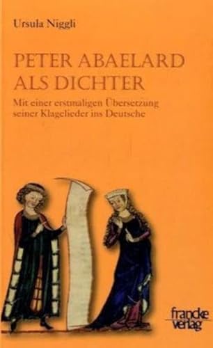 Peter Abaelard als Dichter: Mit einer erstmaligen Übersetzung seiner Klagelieder ins Deutsche von Francke, A