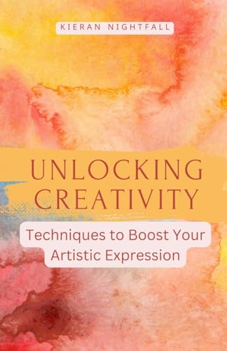 Unlocking Creativity: Techniques to Boost Your Artistic Expression von Revival Waves of Glory Books & Publishing