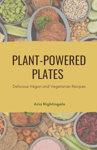 Plant-Powered Plates: Delicious Vegan and Vegetarian Recipes von Creative Quill Press