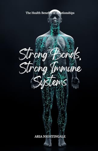 Strong Bonds, Strong Immune Systems: The Health Benefits of Relationships von Creative Quill Press