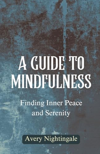 A Guide to Mindfulness: Finding Inner Peace and Serenity von Revival Waves of Glory Books & Publishing