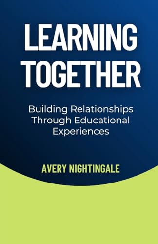 Learning Together: Building Relationships Through Educational Experiences Learning Together: Building Relationships Through Educational Experiences von Creative Quill Press