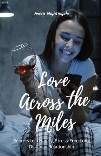 Love Across the Miles: Secrets to a Happy, Stress-Free Long Distance Relationship Love Across the Miles: Secrets to a Happy, Stress-Free Long Distance Relationship