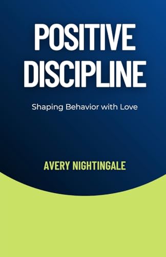 Positive Discipline: Shaping Behavior with Love von Creative Quill Press