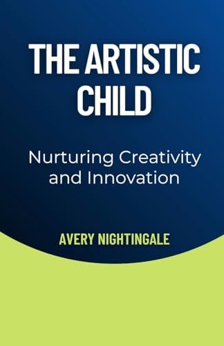 The Artistic Child: Nurturing Creativity and Innovation The Artistic Child: Nurturing Creativity and Innovation von Creative Quill Press