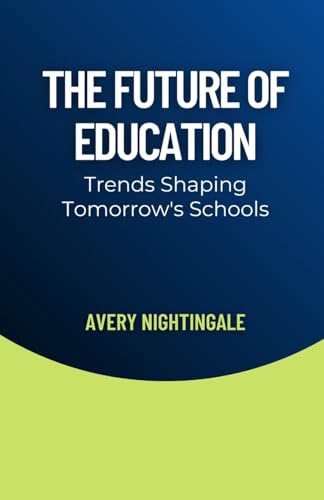 The Future of Education: Trends Shaping Tomorrow's Schools The Future of Education: Trends Shaping Tomorrow's Schools von Creative Quill Press