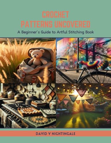 Crochet Patterns Uncovered: A Beginner’s Guide to Artful Stitching Book von Independently published
