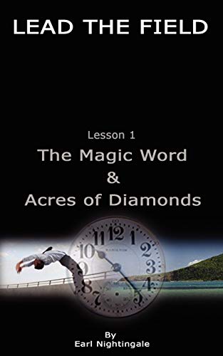 LEAD THE FIELD By Earl Nightingale - Lesson 1: The Magic Word & Acres of Diamonds LEAD THE FIELD By Earl Nightingale - Lesson 1: The Magic Word & Acres of Diamonds