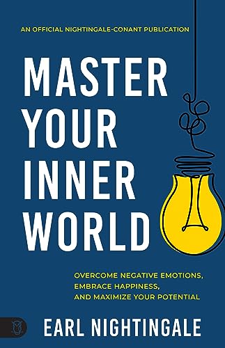 Master Your Inner World: Overcome Negative Emotions, Embrace Happiness, and Maximize Your Potential (An Official Nightingale Conant Publication)