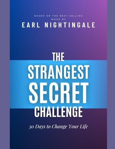 The Strangest Secret Challenge- 30 Days to Change Your Life. Based on the Best-Selling Work by Earl Nightingale