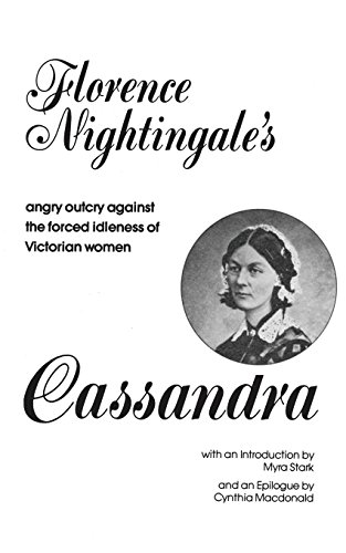 Cassandra: Florence Nightingale's Angry Outcry Against the Forced Idleness of Victorian Women Cassandra: Florence Nightingale's Angry Outcry Against the Forced Idleness of Victorian Women