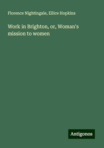 Work in Brighton, or, Woman's mission to women von Antigonos Verlag