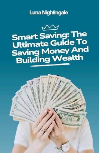 Smart Saving: The Ultimate Guide To Saving Money And Building Wealth Smart Saving: The Ultimate Guide To Saving Money And Building Wealth von Golden Leaf Haven Publishing