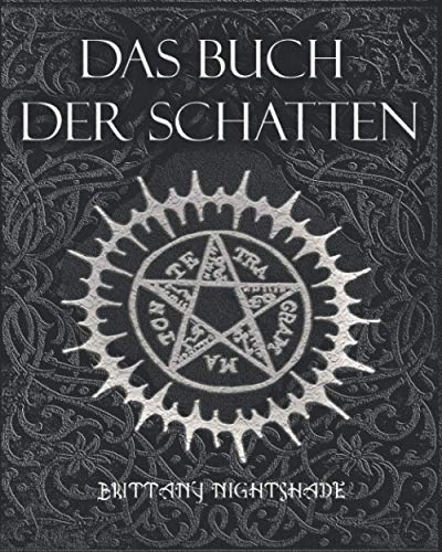 Das Buch Der Schatten: Hexenmagie: Weiße Magie, Liebeszauber, Schwarzen Magie, Buch der Zaubersprüche Das Buch Der Schatten: Hexenmagie: Weiße Magie, Liebeszauber, Schwarzen Magie, Buch der Zaubersprüche